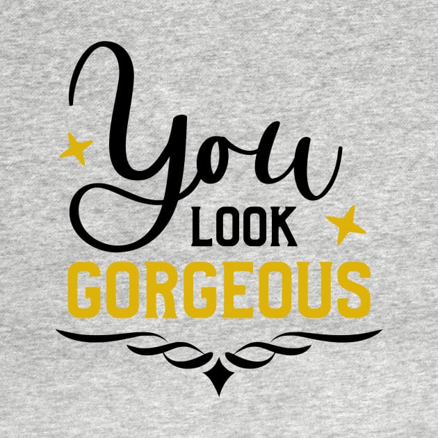 You Look Gorgeous by  Dynamic Diva Designs